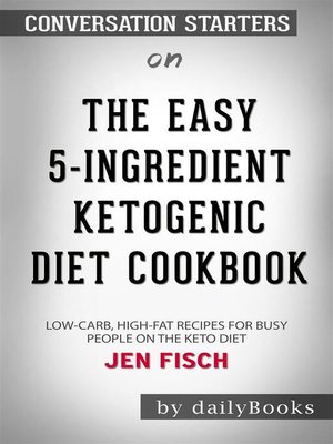 cover image of The Easy 5-Ingredient Ketogenic Diet Cookbook--Low-Carb, High-Fat Recipes for Busy People on the Keto Diet​​​​​​​ by Jen Fisch​​​​​​​ | Conversation Starters